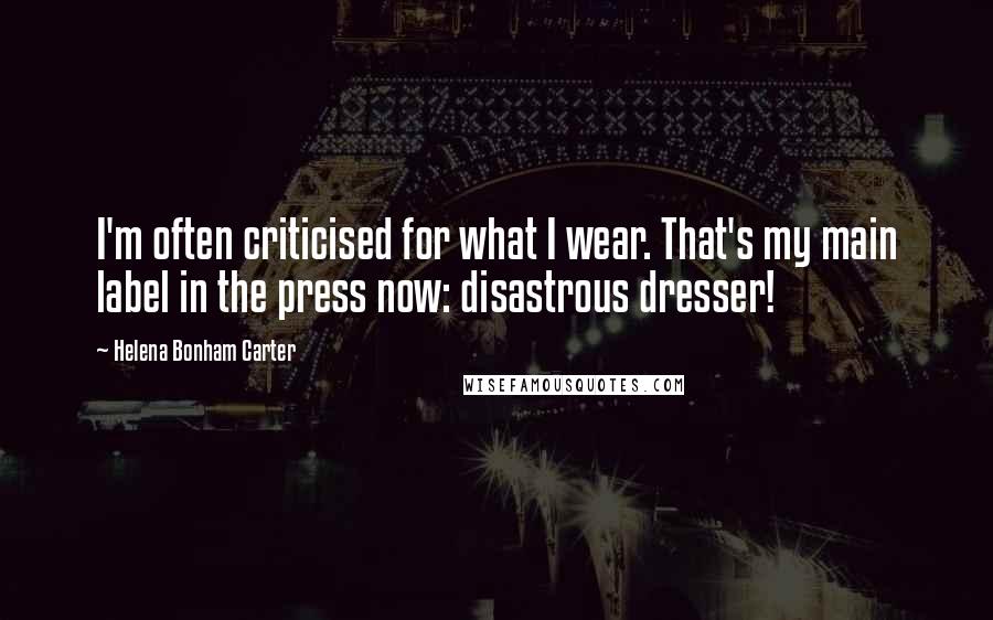 Helena Bonham Carter Quotes: I'm often criticised for what I wear. That's my main label in the press now: disastrous dresser!