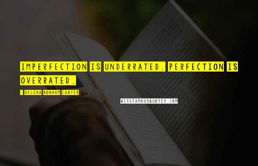 Helena Bonham Carter Quotes: Imperfection is underrated. Perfection is overrated.