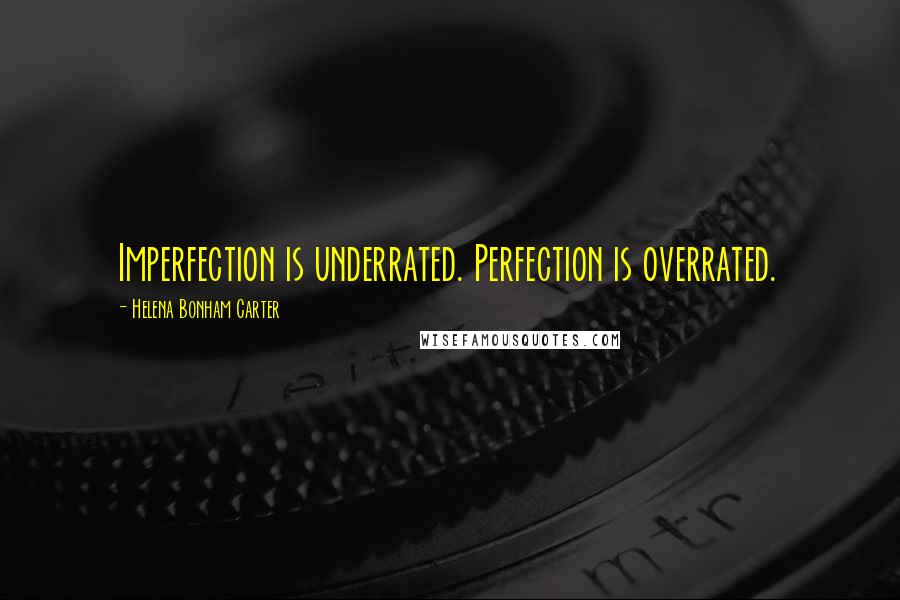 Helena Bonham Carter Quotes: Imperfection is underrated. Perfection is overrated.