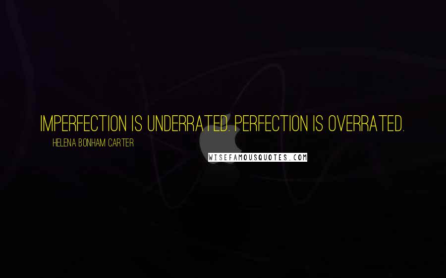 Helena Bonham Carter Quotes: Imperfection is underrated. Perfection is overrated.