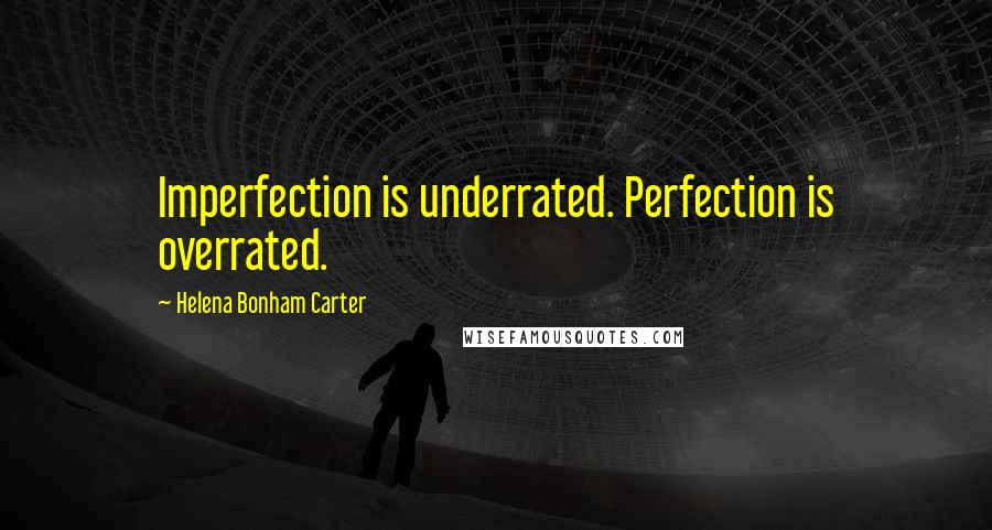 Helena Bonham Carter Quotes: Imperfection is underrated. Perfection is overrated.