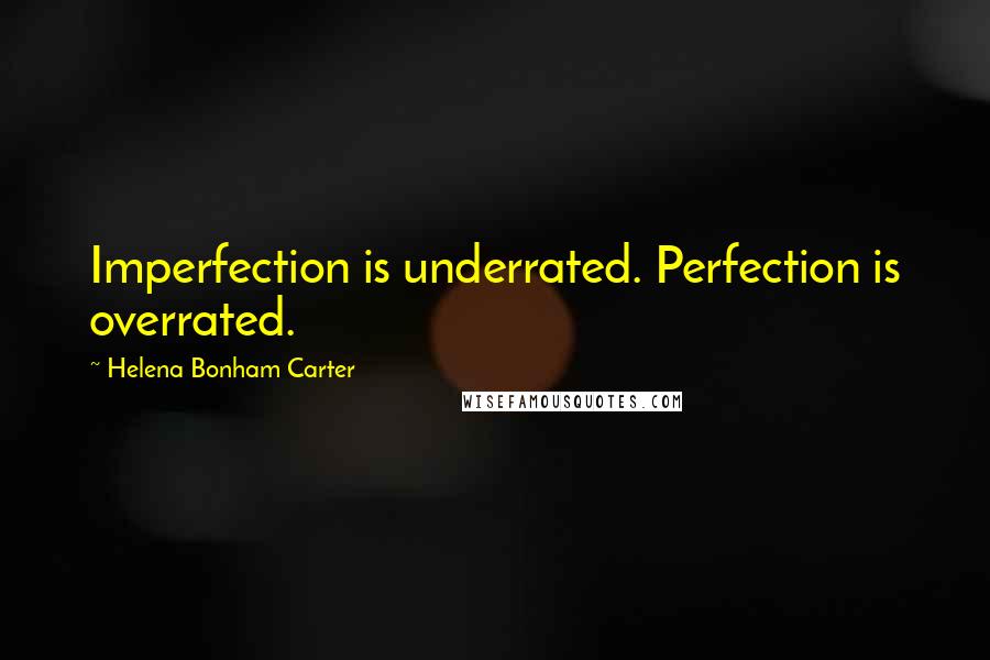 Helena Bonham Carter Quotes: Imperfection is underrated. Perfection is overrated.