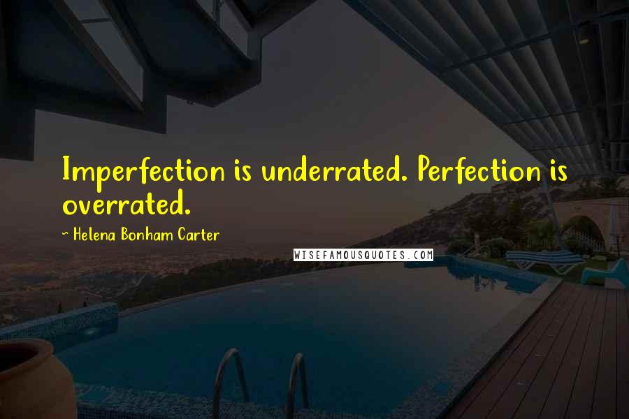 Helena Bonham Carter Quotes: Imperfection is underrated. Perfection is overrated.