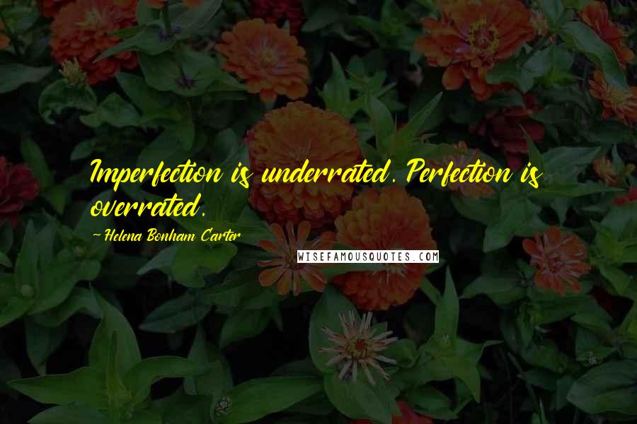 Helena Bonham Carter Quotes: Imperfection is underrated. Perfection is overrated.