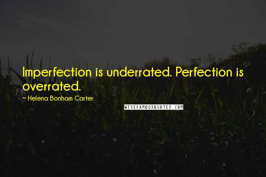 Helena Bonham Carter Quotes: Imperfection is underrated. Perfection is overrated.