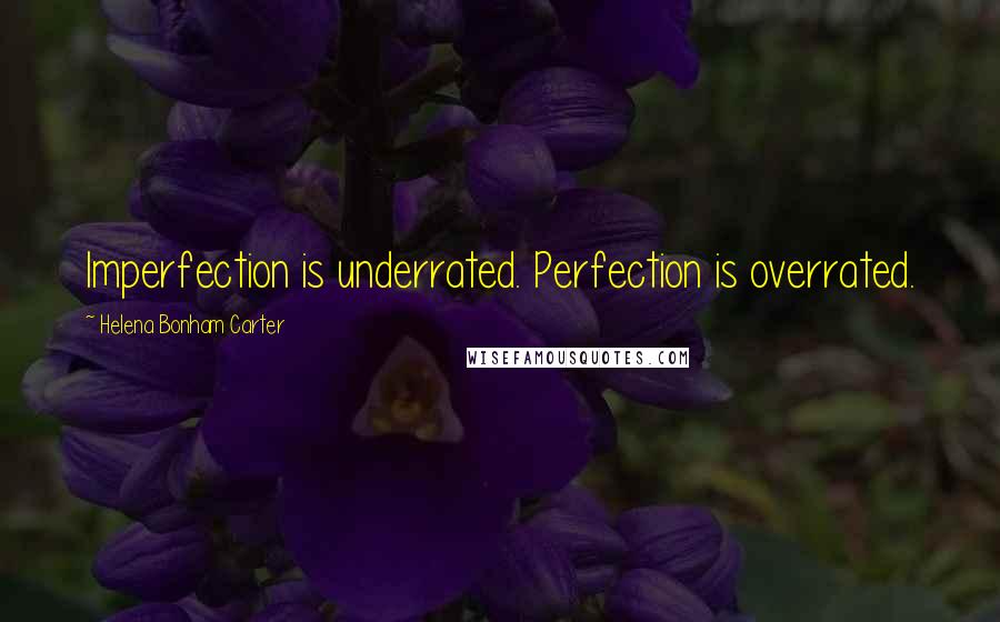 Helena Bonham Carter Quotes: Imperfection is underrated. Perfection is overrated.