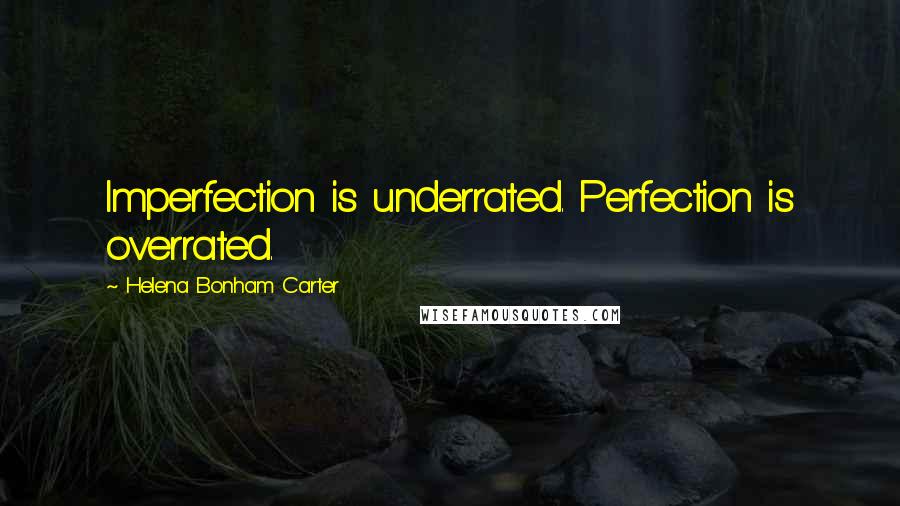 Helena Bonham Carter Quotes: Imperfection is underrated. Perfection is overrated.