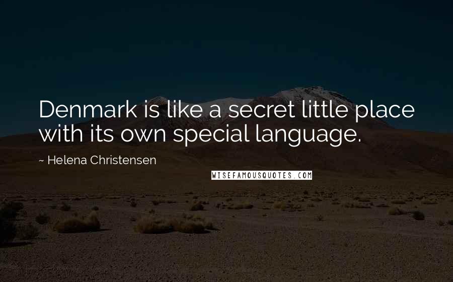 Helena Christensen Quotes: Denmark is like a secret little place with its own special language.