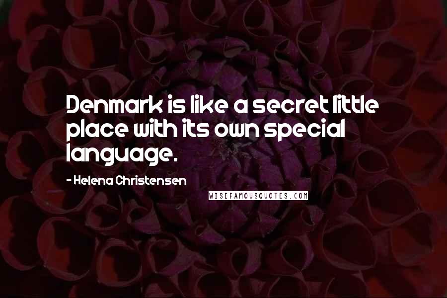 Helena Christensen Quotes: Denmark is like a secret little place with its own special language.