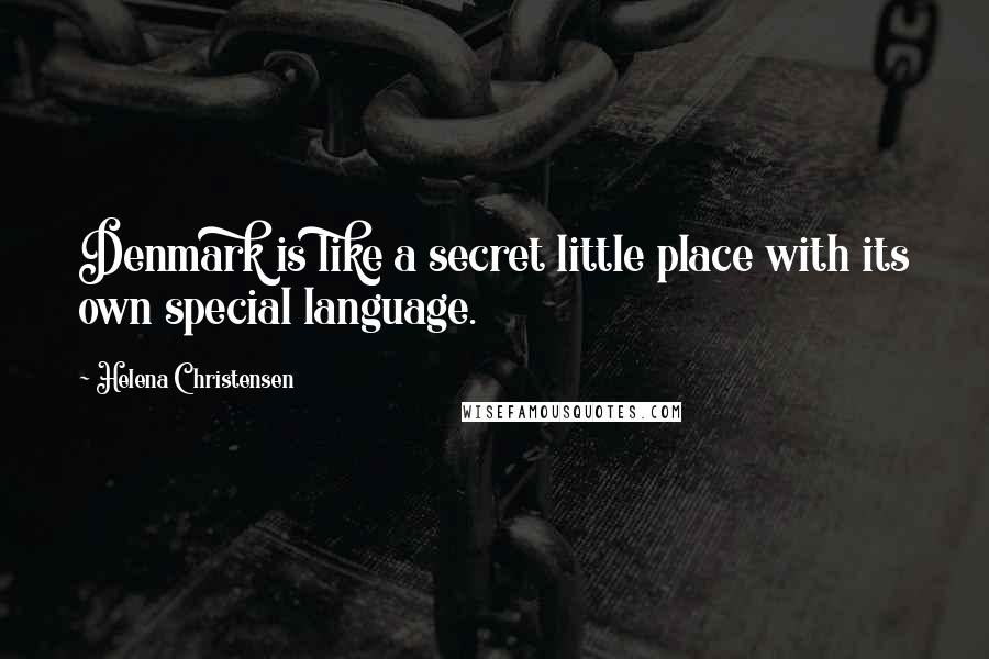 Helena Christensen Quotes: Denmark is like a secret little place with its own special language.