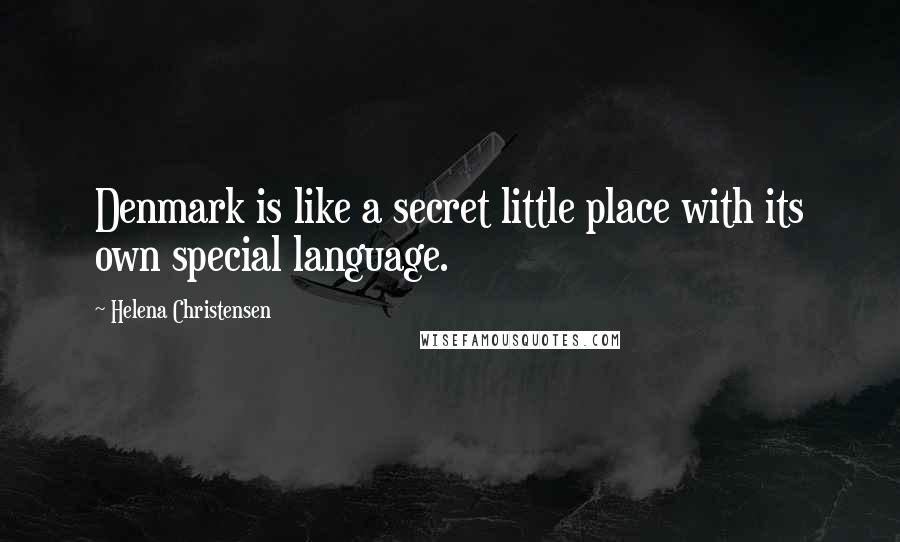 Helena Christensen Quotes: Denmark is like a secret little place with its own special language.