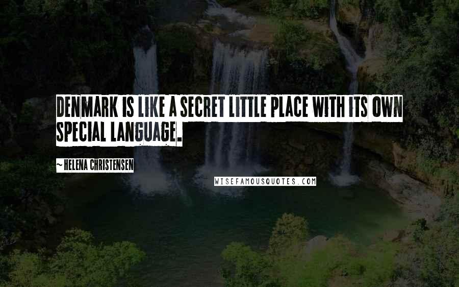 Helena Christensen Quotes: Denmark is like a secret little place with its own special language.