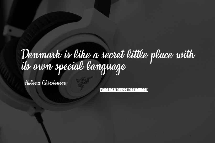 Helena Christensen Quotes: Denmark is like a secret little place with its own special language.