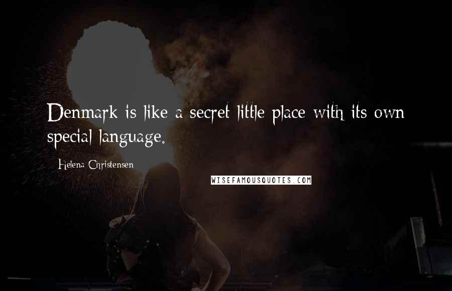 Helena Christensen Quotes: Denmark is like a secret little place with its own special language.