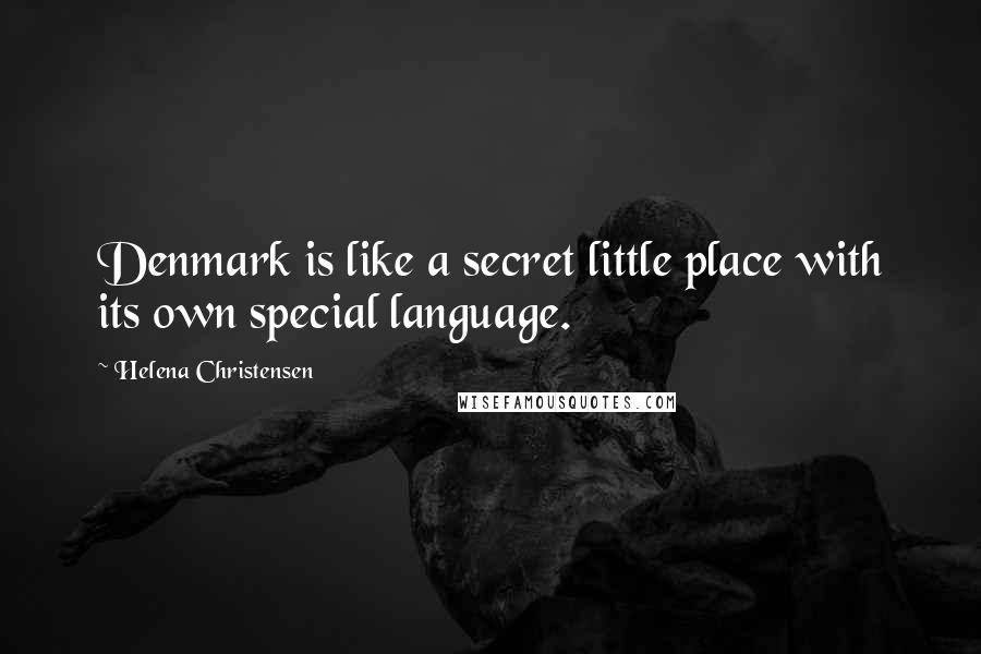 Helena Christensen Quotes: Denmark is like a secret little place with its own special language.