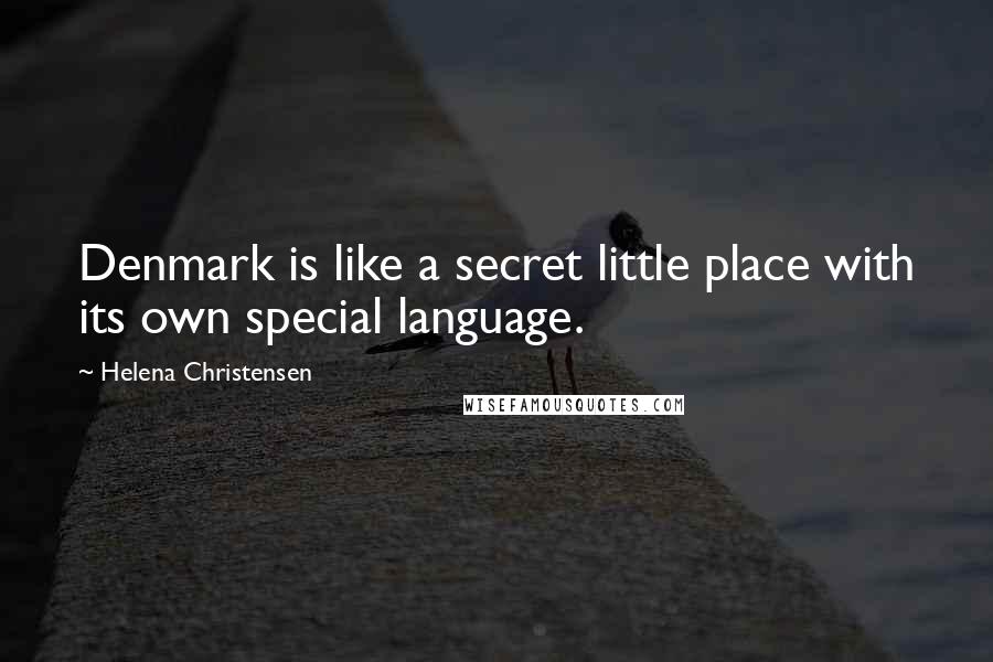 Helena Christensen Quotes: Denmark is like a secret little place with its own special language.