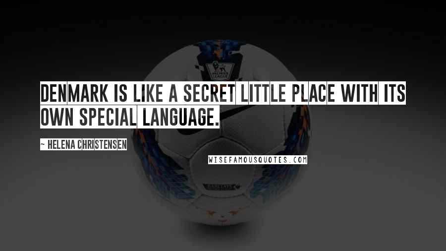 Helena Christensen Quotes: Denmark is like a secret little place with its own special language.