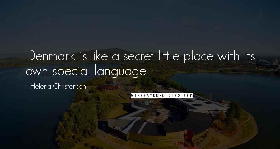 Helena Christensen Quotes: Denmark is like a secret little place with its own special language.