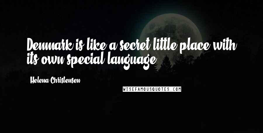 Helena Christensen Quotes: Denmark is like a secret little place with its own special language.