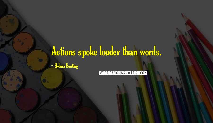 Helena Hunting Quotes: Actions spoke louder than words.