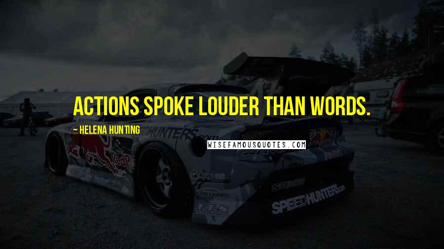 Helena Hunting Quotes: Actions spoke louder than words.