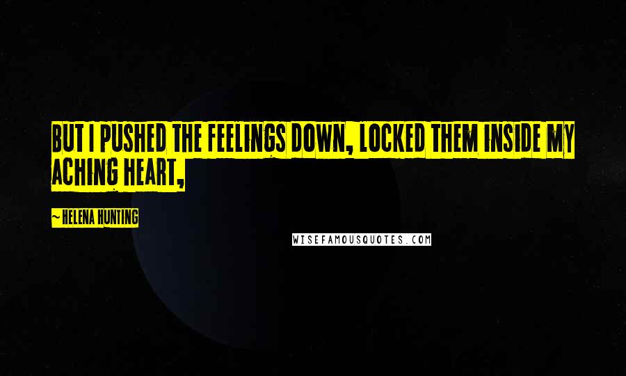 Helena Hunting Quotes: But I pushed the feelings down, locked them inside my aching heart,