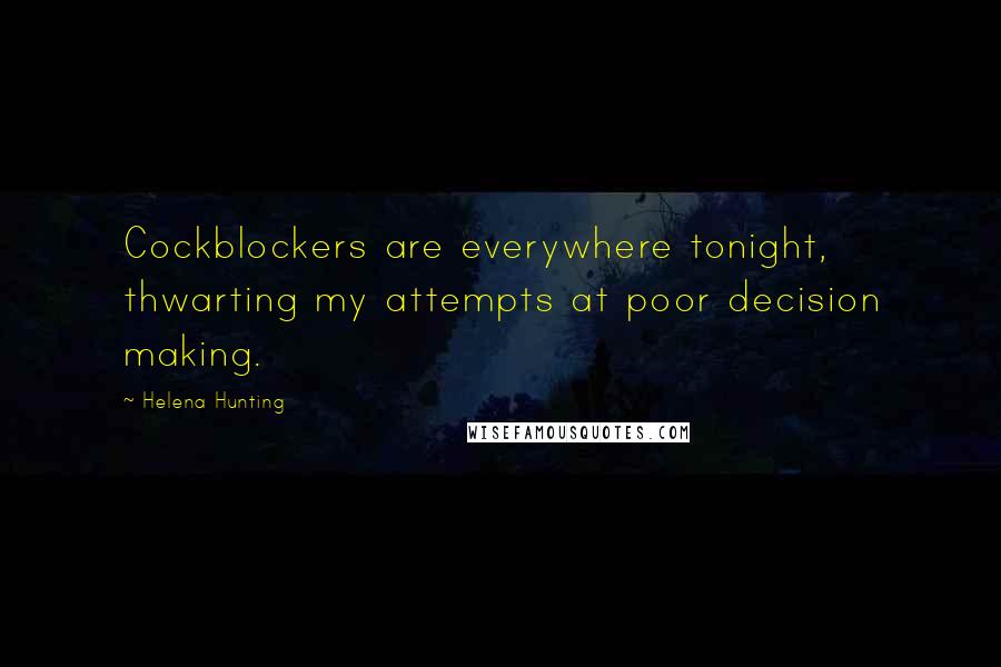 Helena Hunting Quotes: Cockblockers are everywhere tonight, thwarting my attempts at poor decision making.