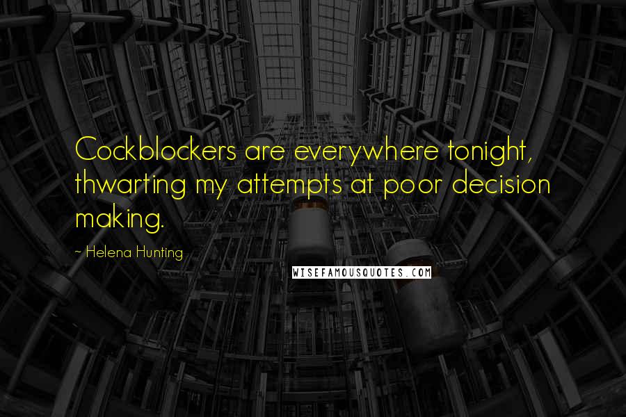 Helena Hunting Quotes: Cockblockers are everywhere tonight, thwarting my attempts at poor decision making.