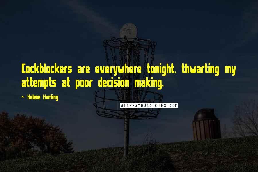 Helena Hunting Quotes: Cockblockers are everywhere tonight, thwarting my attempts at poor decision making.