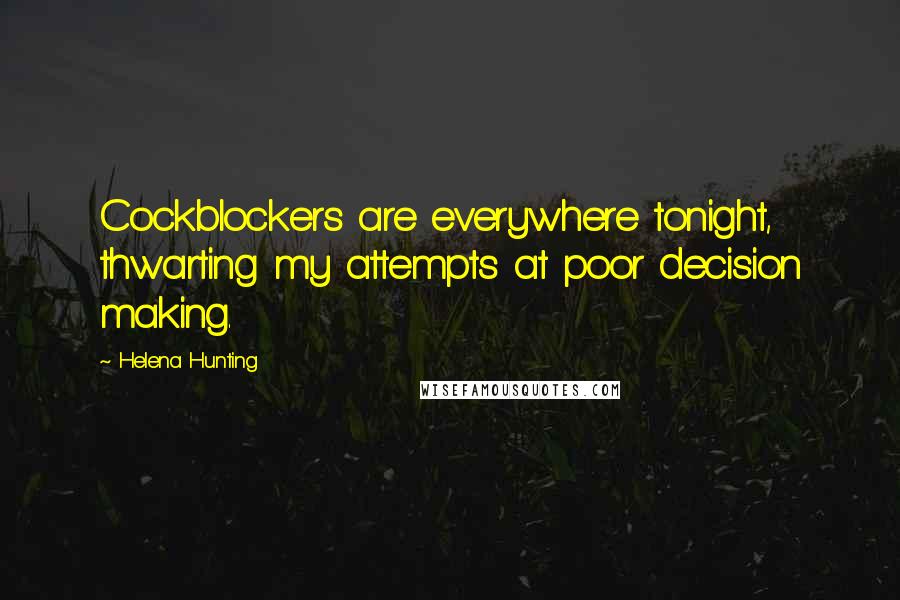 Helena Hunting Quotes: Cockblockers are everywhere tonight, thwarting my attempts at poor decision making.