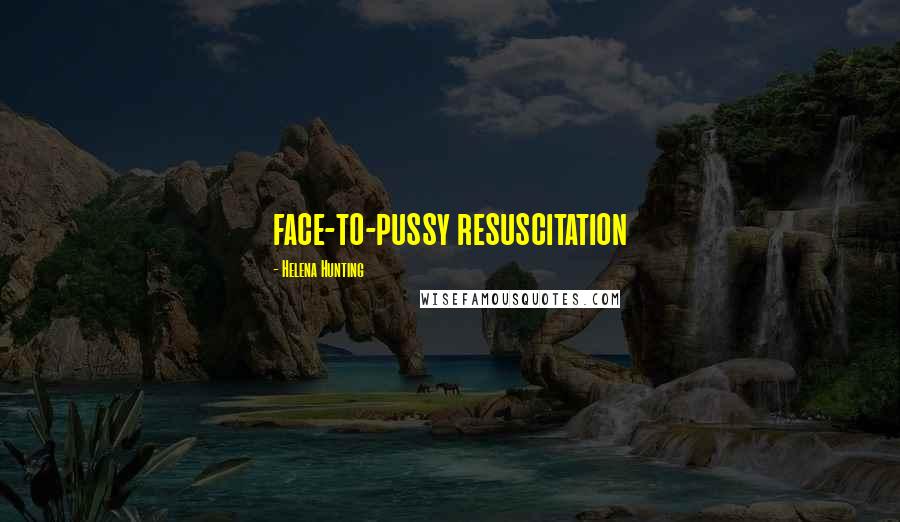 Helena Hunting Quotes: face-to-pussy resuscitation