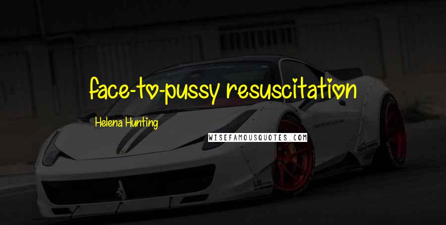 Helena Hunting Quotes: face-to-pussy resuscitation