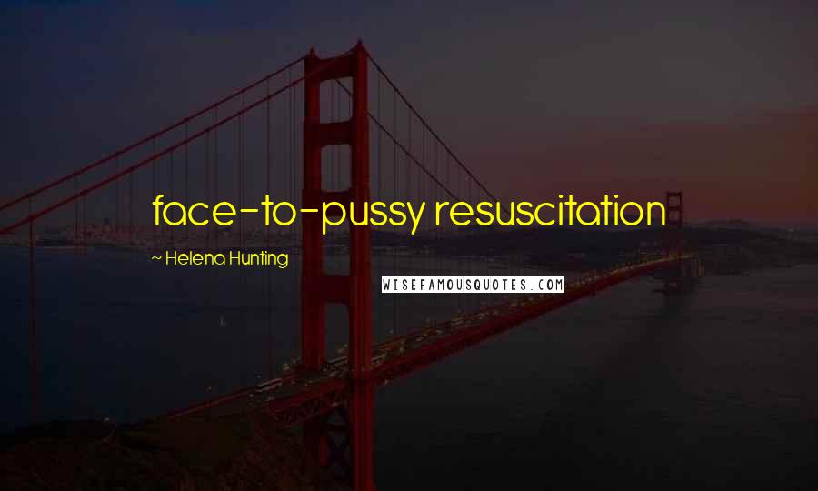 Helena Hunting Quotes: face-to-pussy resuscitation