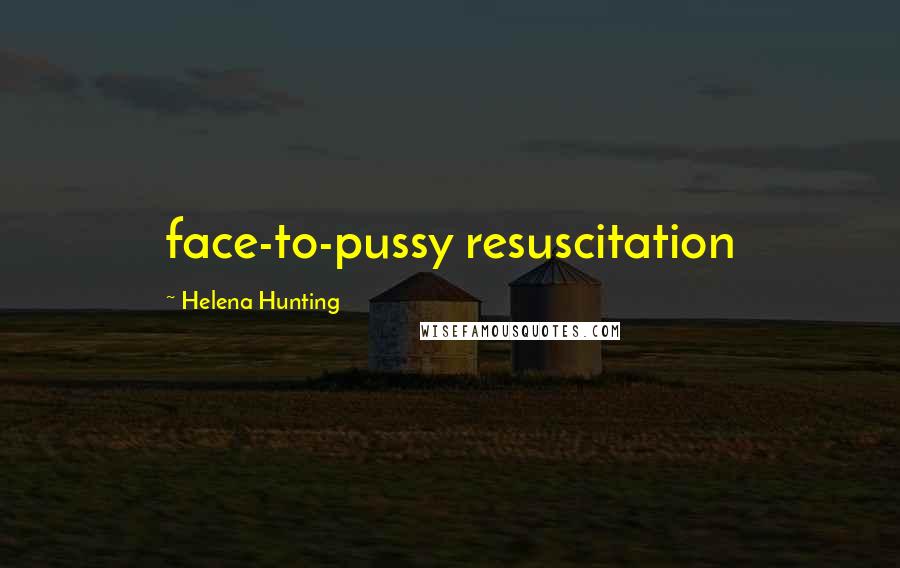 Helena Hunting Quotes: face-to-pussy resuscitation