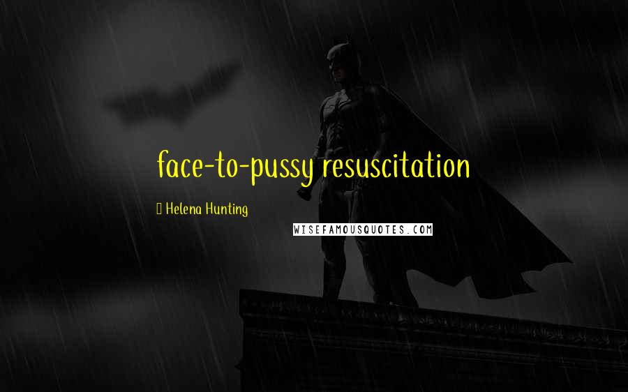 Helena Hunting Quotes: face-to-pussy resuscitation