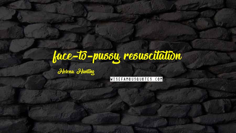 Helena Hunting Quotes: face-to-pussy resuscitation