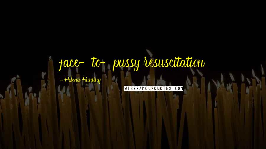 Helena Hunting Quotes: face-to-pussy resuscitation