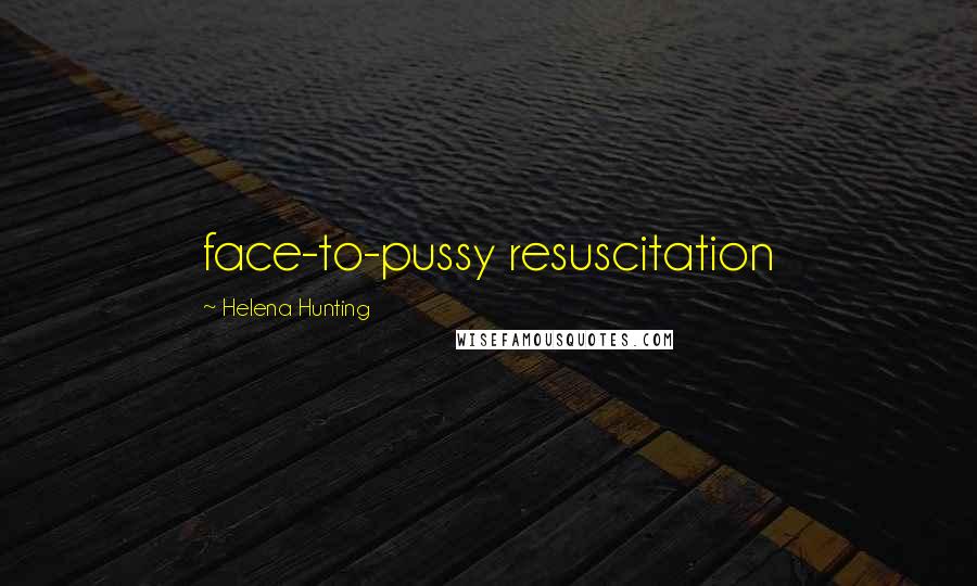 Helena Hunting Quotes: face-to-pussy resuscitation