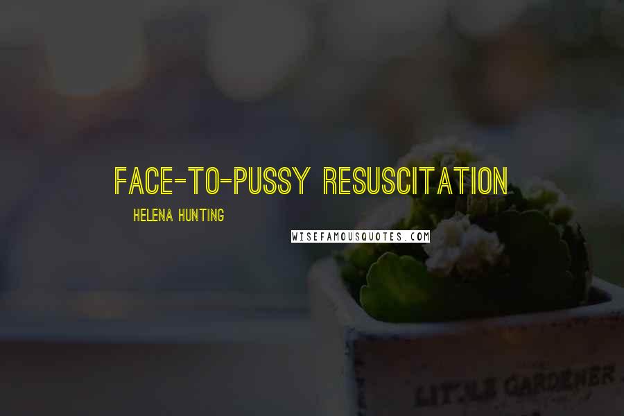 Helena Hunting Quotes: face-to-pussy resuscitation