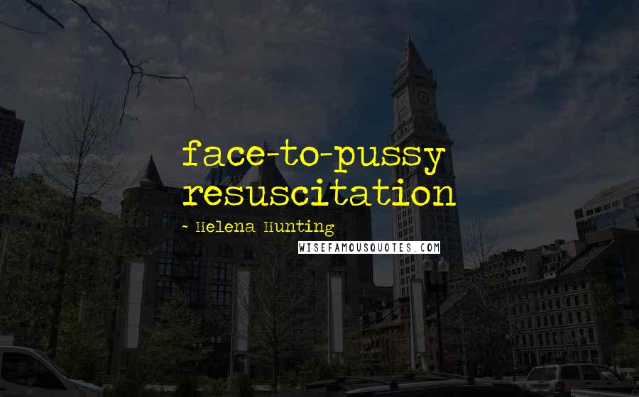 Helena Hunting Quotes: face-to-pussy resuscitation