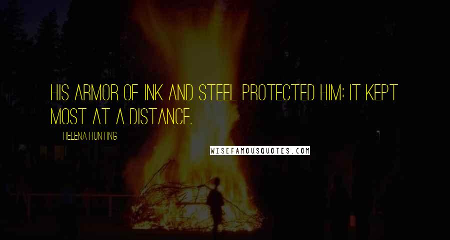 Helena Hunting Quotes: His armor of ink and steel protected him; it kept most at a distance.