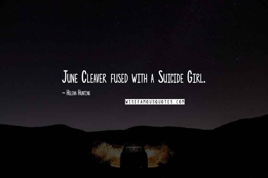 Helena Hunting Quotes: June Cleaver fused with a Suicide Girl.