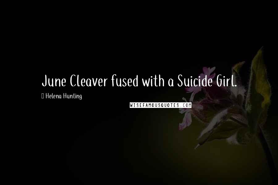 Helena Hunting Quotes: June Cleaver fused with a Suicide Girl.