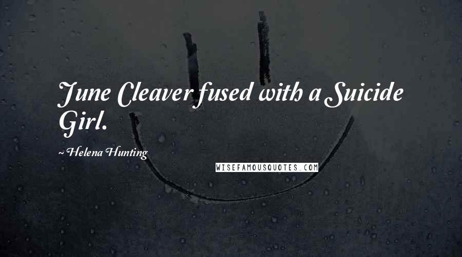 Helena Hunting Quotes: June Cleaver fused with a Suicide Girl.