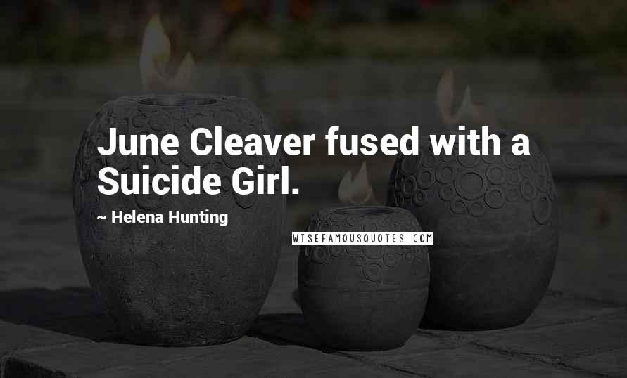 Helena Hunting Quotes: June Cleaver fused with a Suicide Girl.