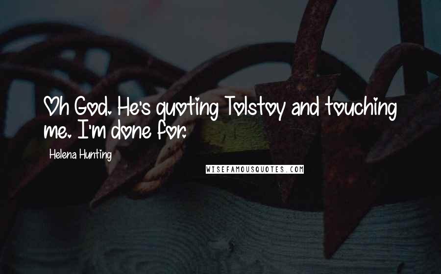 Helena Hunting Quotes: Oh God. He's quoting Tolstoy and touching me. I'm done for.