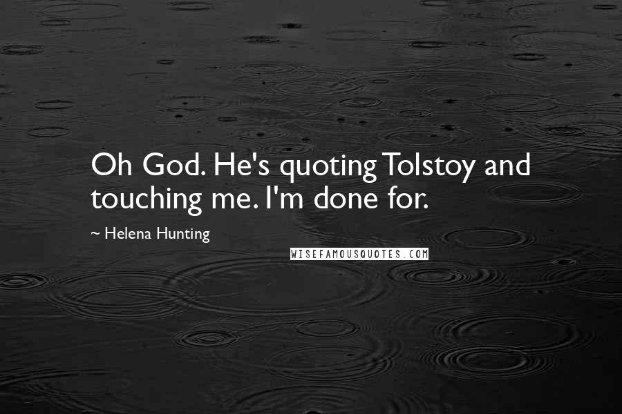 Helena Hunting Quotes: Oh God. He's quoting Tolstoy and touching me. I'm done for.