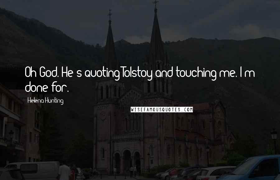 Helena Hunting Quotes: Oh God. He's quoting Tolstoy and touching me. I'm done for.