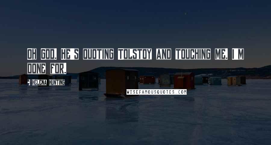 Helena Hunting Quotes: Oh God. He's quoting Tolstoy and touching me. I'm done for.