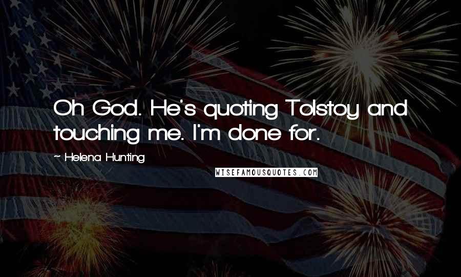 Helena Hunting Quotes: Oh God. He's quoting Tolstoy and touching me. I'm done for.